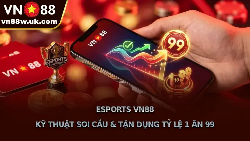 Esports VN88 Kỹ Thuật Soi Cầu & Tận Dụng Tỷ Lệ 1 Ăn 99