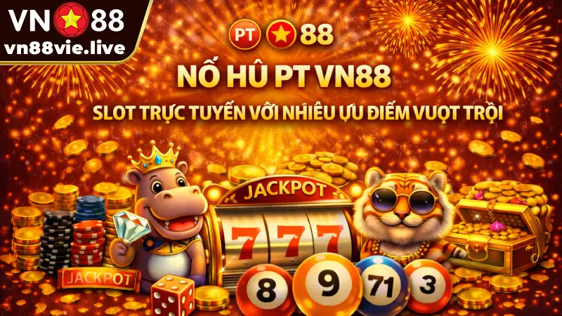 Nổ hũ PT VN88 - Slot trực tuyến với nhiều ưu điểm vượt trội