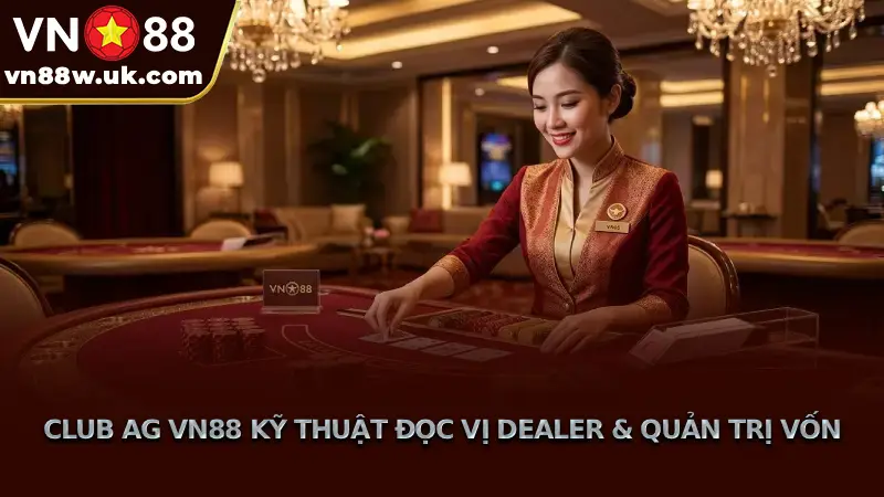 Club AG VN88 Kỹ Thuật Đọc Vị Dealer & Quản Trị Vốn