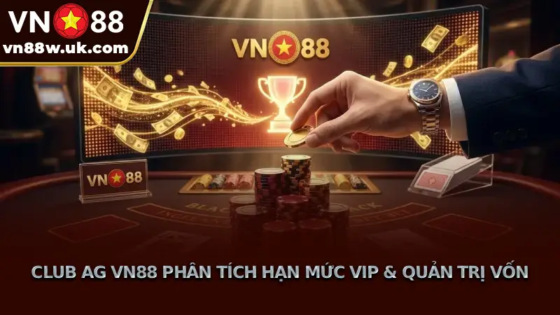Club AG VN88 Phân Tích Hạn Mức VIP & Quản Trị Vốn