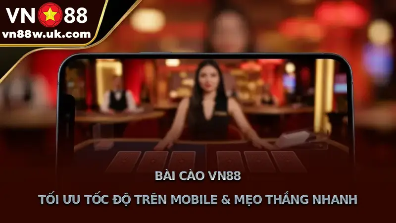 Bài Cào VN88 Tối Ưu Tốc Độ Trên Mobile & Mẹo Thắng Nhanh