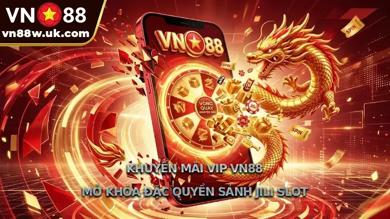 Khuyến Mãi VIP VN88 Mở Khóa Đặc Quyền Sảnh Jili Slot