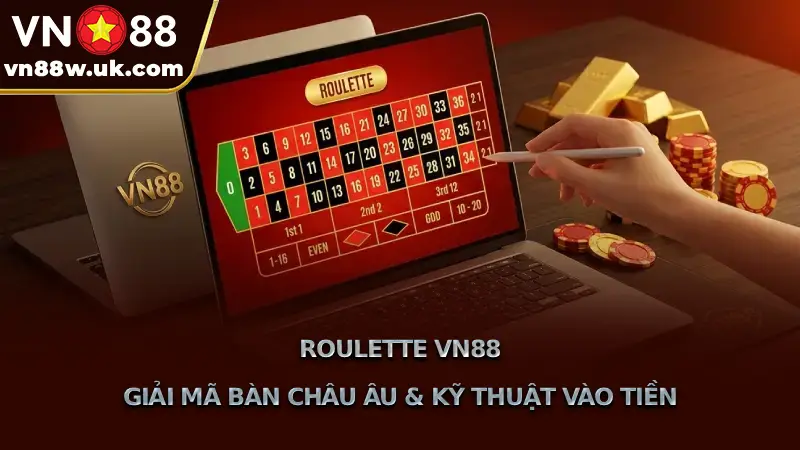 Roulette VN88 Giải Mã Bàn Châu Âu & Kỹ Thuật Vào Tiền
