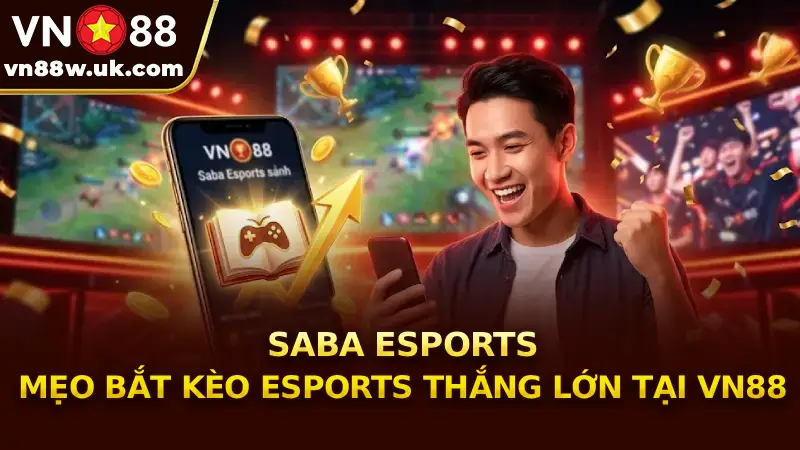 Saba Esports - Mẹo bắt kèo Esports thắng lớn tại VN88