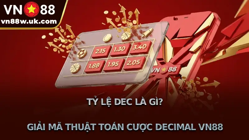 Tỷ Lệ Dec Là Gì? Giải Mã Thuật Toán Cược Decimal VN88