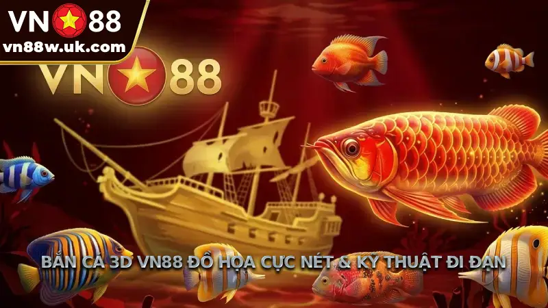 Bắn Cá 3D VN88 Đồ Họa Cực Nét & Kỹ Thuật Đi Đạn